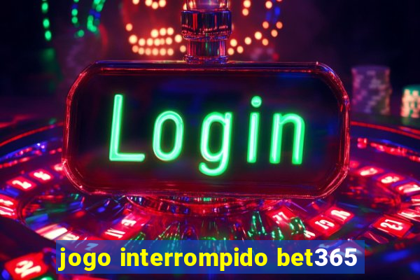 jogo interrompido bet365